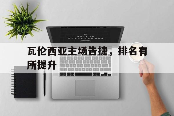 包含瓦伦西亚主场告捷，排名有所提升的词条