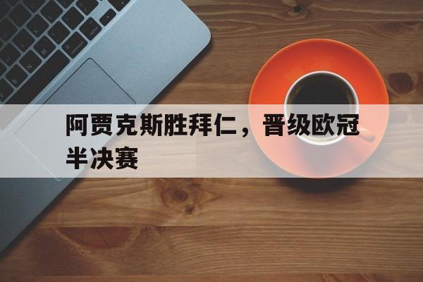 阿贾克斯胜拜仁，晋级欧冠半决赛